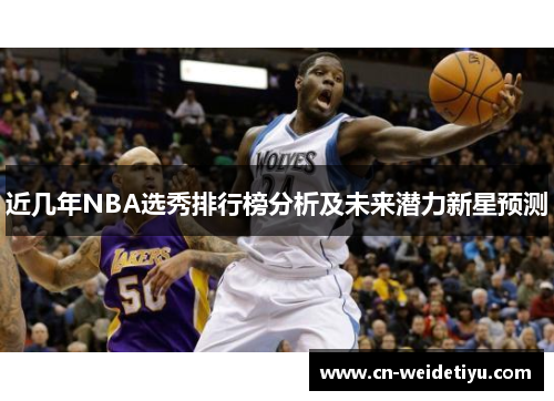 近几年NBA选秀排行榜分析及未来潜力新星预测