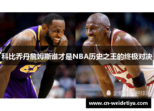 科比乔丹詹姆斯谁才是NBA历史之王的终极对决