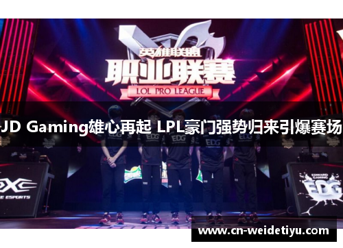 JD Gaming雄心再起 LPL豪门强势归来引爆赛场