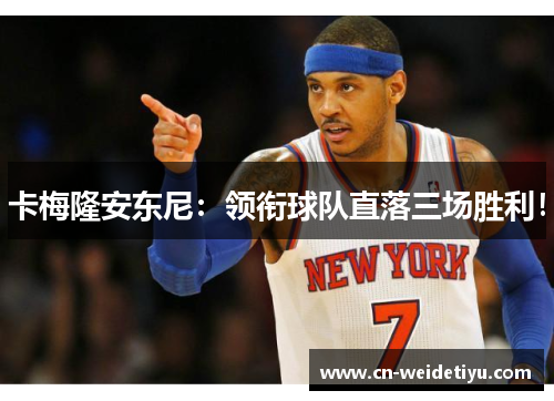 卡梅隆安东尼：领衔球队直落三场胜利！