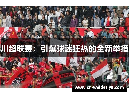 川超联赛：引爆球迷狂热的全新举措
